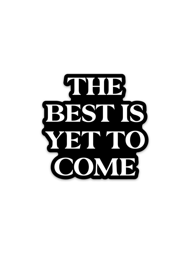 The Best Is Yet To Come Sticker