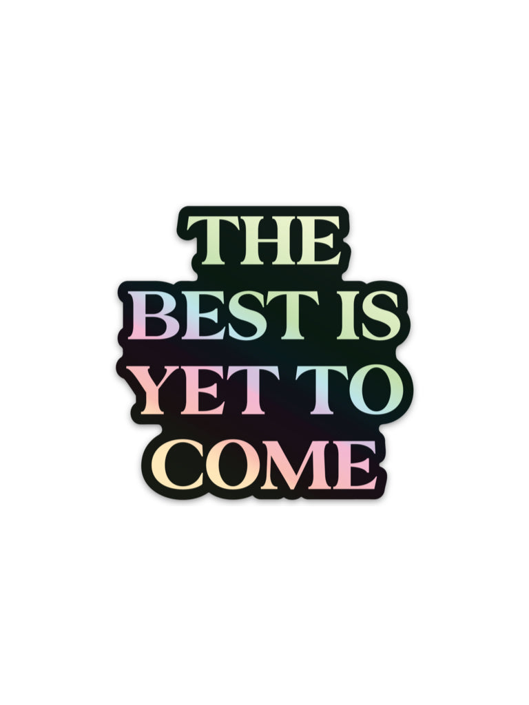 The Best Is Yet To Come Sticker - Holographic